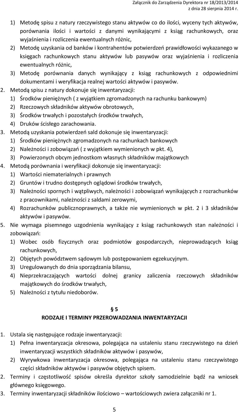 różnic, 3) Metodę porównania danych wynikający z ksiąg rachunkowych z odpowiednimi dokumentami i weryfikacja realnej wartości aktywów i pasywów. 2.