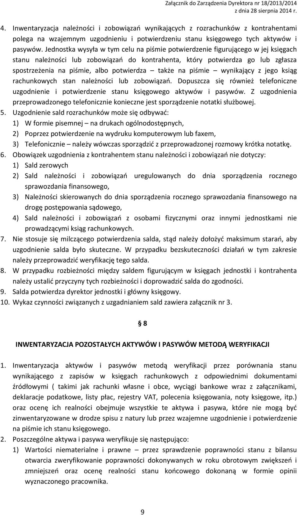 potwierdza także na piśmie wynikający z jego ksiąg rachunkowych stan należności lub zobowiązań. Dopuszcza się również telefoniczne uzgodnienie i potwierdzenie stanu księgowego aktywów i pasywów.