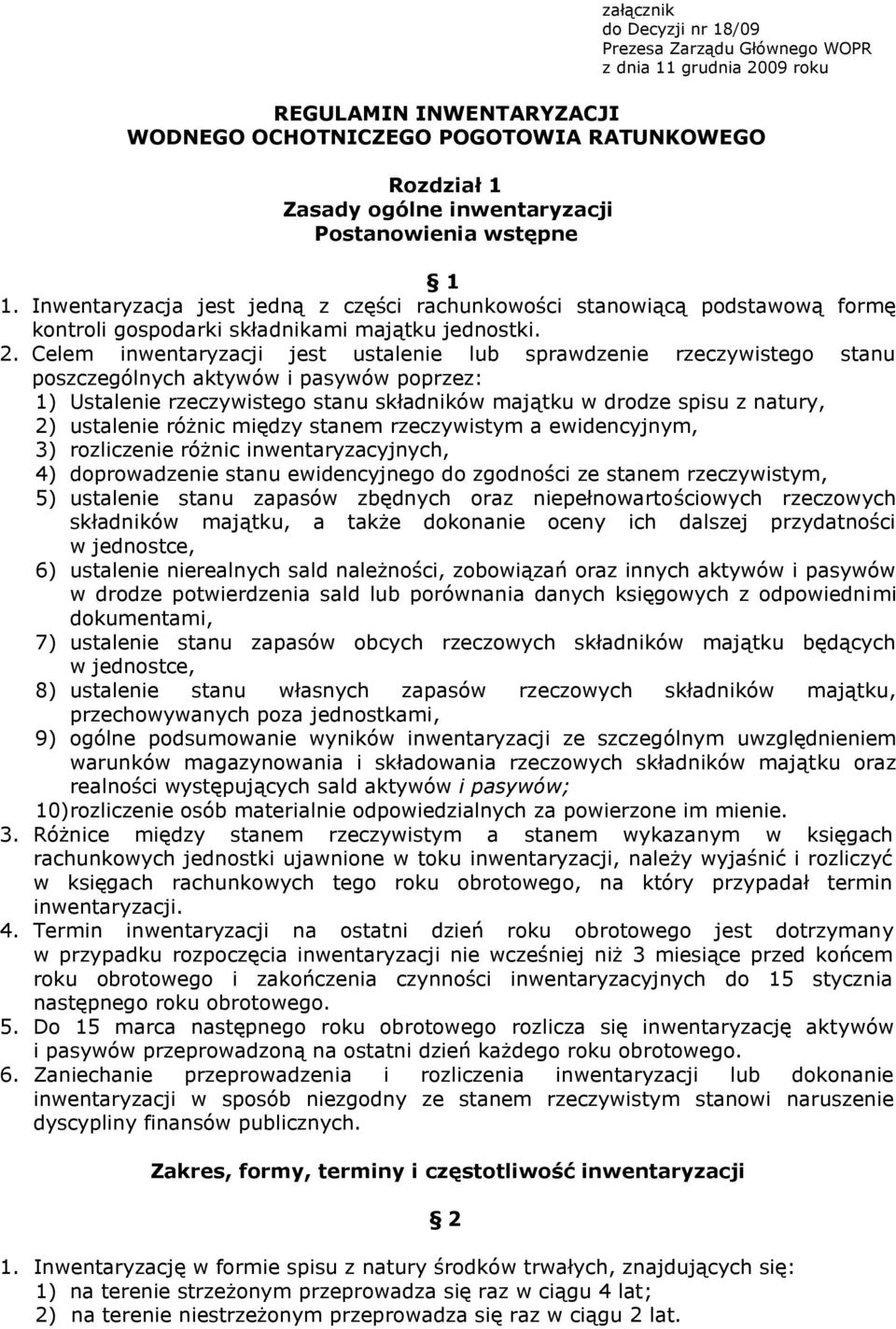 Celem inwentaryzacji jest ustalenie lub sprawdzenie rzeczywistego stanu poszczególnych aktywów i pasywów poprzez: 1) Ustalenie rzeczywistego stanu składników majątku w drodze spisu z natury, 2)