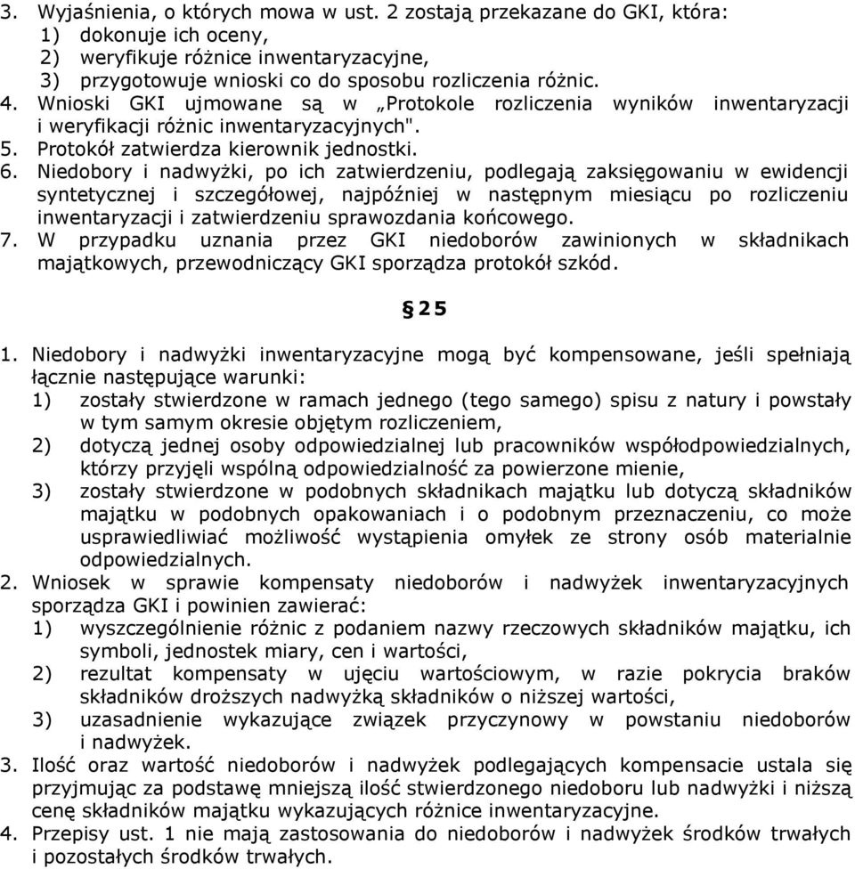 Niedobory i nadwyżki, po ich zatwierdzeniu, podlegają zaksięgowaniu w ewidencji syntetycznej i szczegółowej, najpóźniej w następnym miesiącu po rozliczeniu inwentaryzacji i zatwierdzeniu sprawozdania