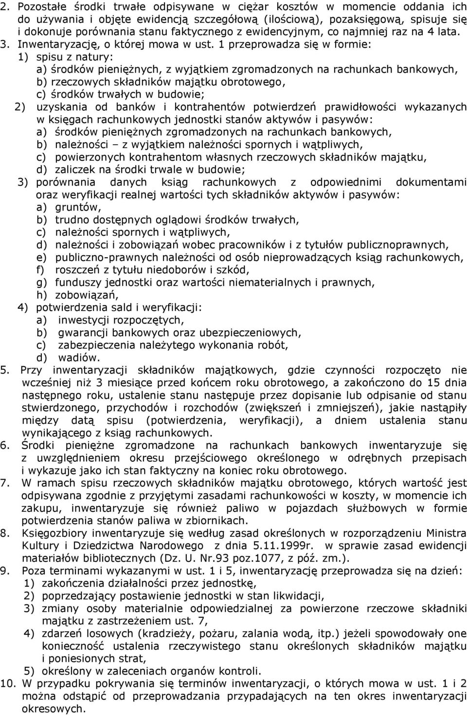 1 przeprowadza się w formie: 1) spisu z natury: a) środków pieniężnych, z wyjątkiem zgromadzonych na rachunkach bankowych, b) rzeczowych składników majątku obrotowego, c) środków trwałych w budowie;