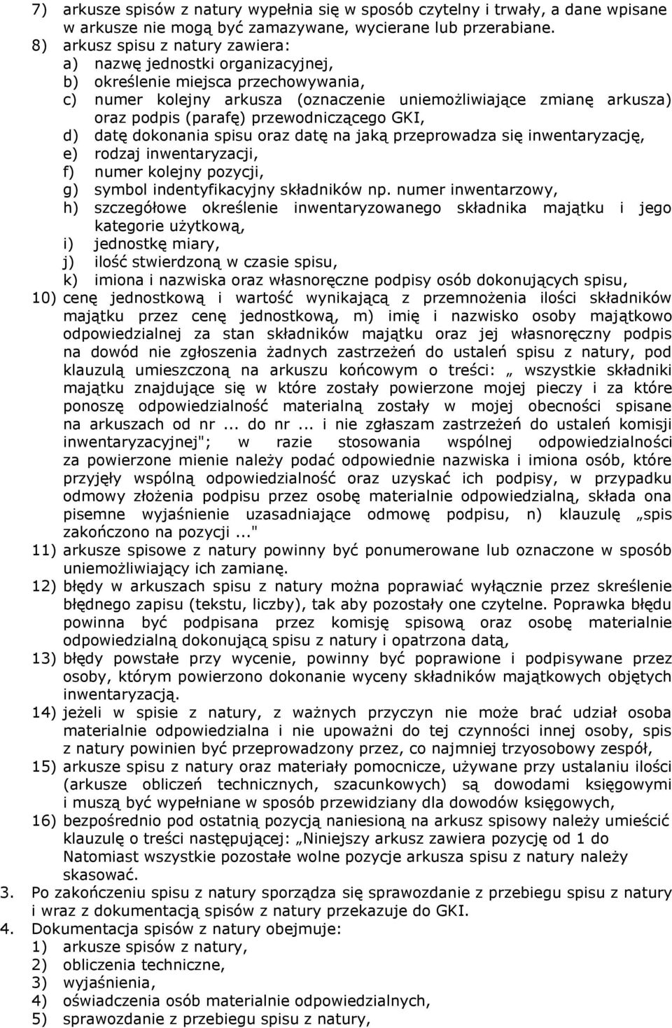 przewodniczącego GKI, d) datę dokonania spisu oraz datę na jaką przeprowadza się inwentaryzację, e) rodzaj inwentaryzacji, f) numer kolejny pozycji, g) symbol indentyfikacyjny składników np.