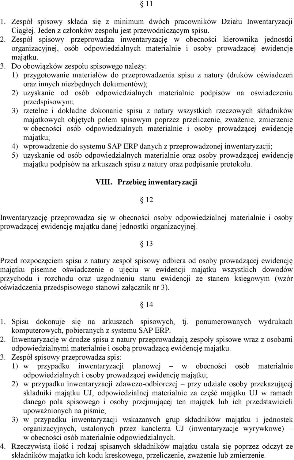 Do obowiązków zespołu spisowego należy: 1) przygotowanie materiałów do przeprowadzenia spisu z natury (druków oświadczeń oraz innych niezbędnych dokumentów); 2) uzyskanie od osób odpowiedzialnych