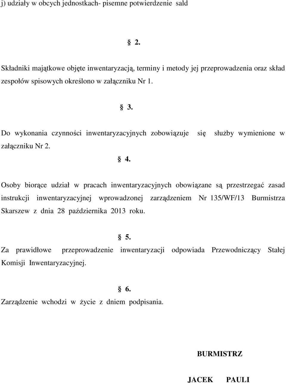 Do wykonania czynności inwentaryzacyjnych zobowiązuje się słuŝby wymienione w załączniku Nr 2. 4.