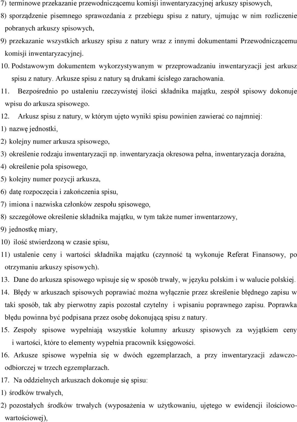 Podstawowym dokumentem wykorzystywanym w przeprowadzaniu inwentaryzacji jest arkusz spisu z natury. Arkusze spisu z natury są drukami ścisłego zarachowania. 11.