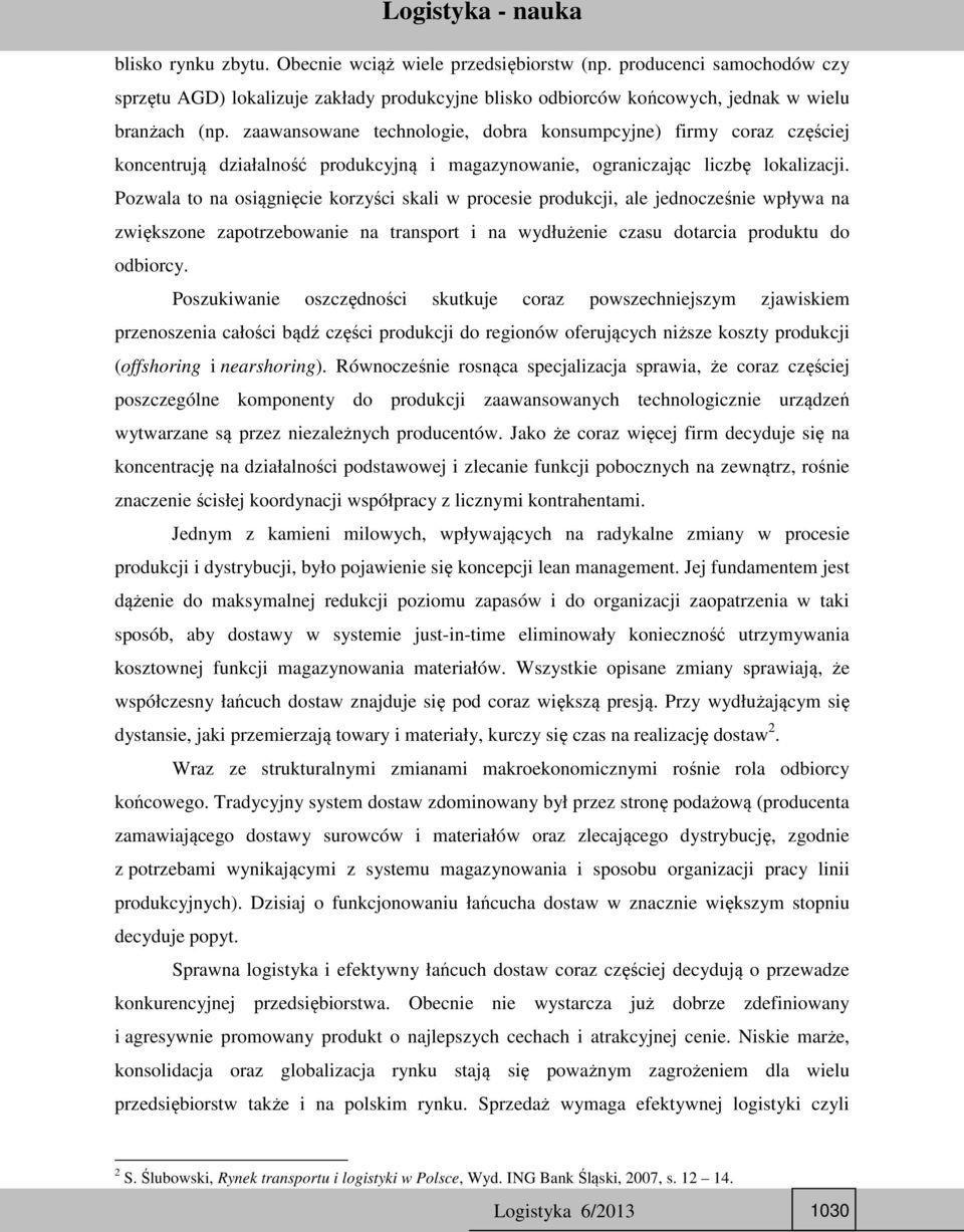 Pozwala to na osiągnięcie korzyści skali w procesie produkcji, ale jednocześnie wpływa na zwiększone zapotrzebowanie na transport i na wydłużenie czasu dotarcia produktu do odbiorcy.