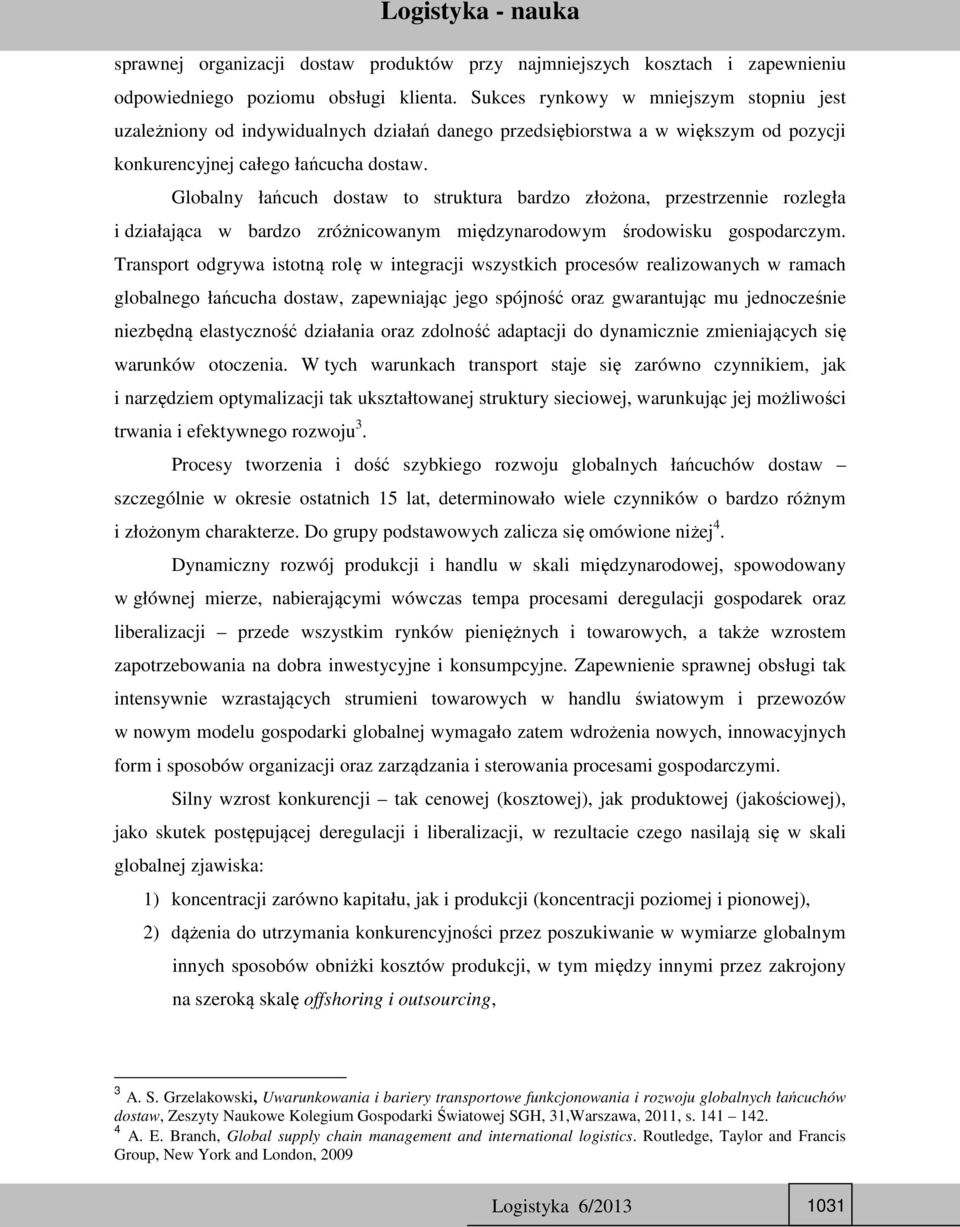 Globalny łańcuch dostaw to struktura bardzo złożona, przestrzennie rozległa i działająca w bardzo zróżnicowanym międzynarodowym środowisku gospodarczym.