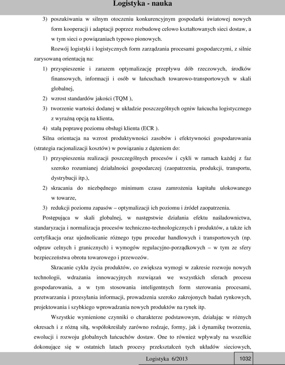 Rozwój logistyki i logistycznych form zarządzania procesami gospodarczymi, z silnie zarysowaną orientacją na: 1) przyspieszenie i zarazem optymalizację przepływu dób rzeczowych, środków finansowych,