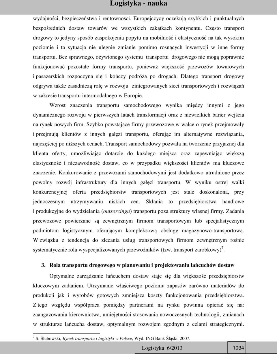 Bez sprawnego, ożywionego systemu transportu drogowego nie mogą poprawnie funkcjonować pozostałe formy transportu, ponieważ większość przewozów towarowych i pasażerskich rozpoczyna się i kończy