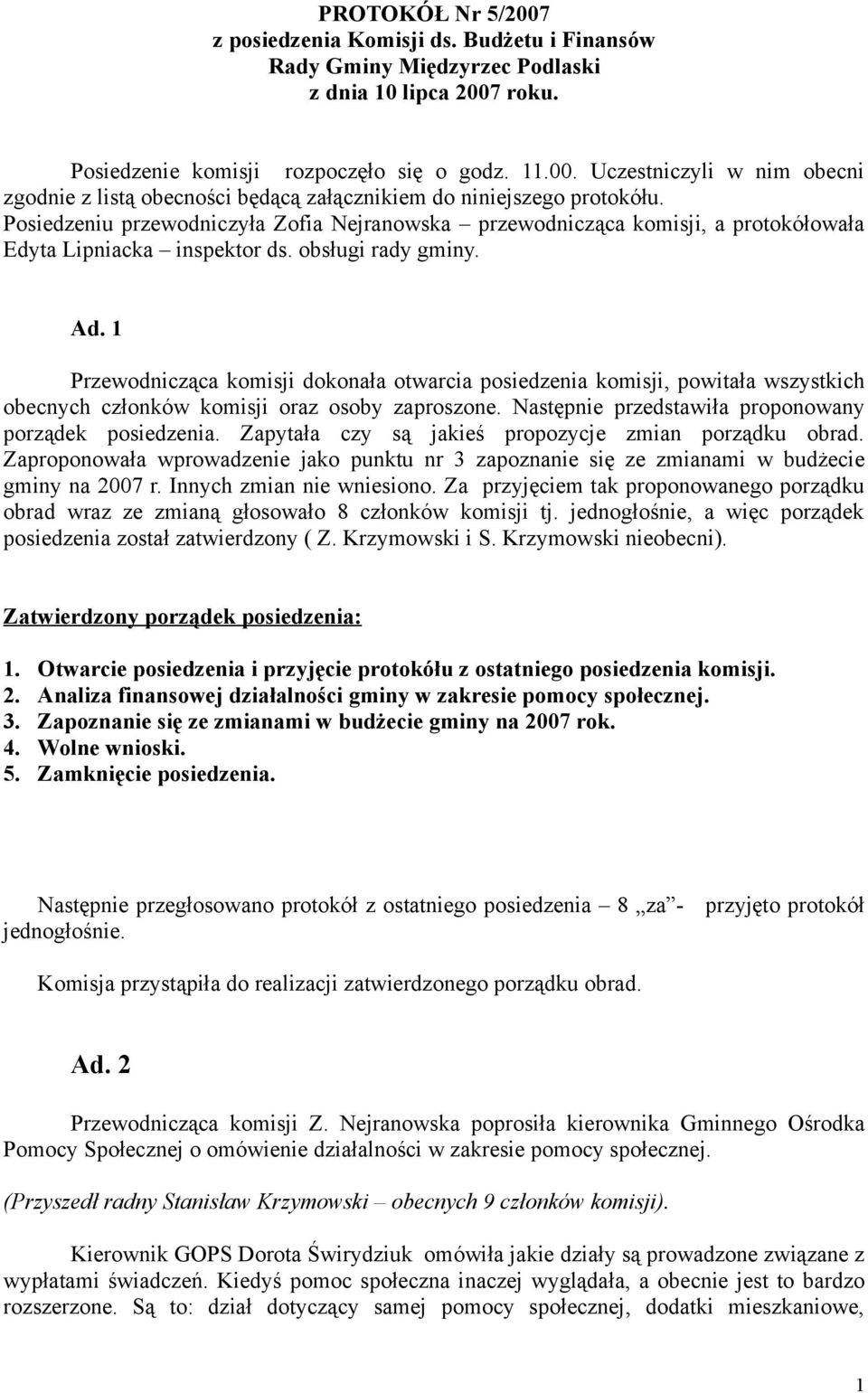 1 Przewodnicząca komisji dokonała otwarcia posiedzenia komisji, powitała wszystkich obecnych członków komisji oraz osoby zaproszone. Następnie przedstawiła proponowany porządek posiedzenia.