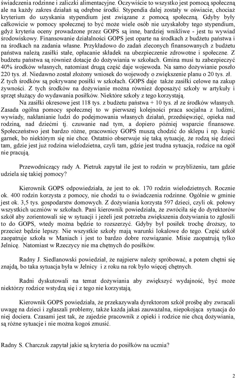 Gdyby były całkowicie w pomocy społecznej to być może wiele osób nie uzyskałoby tego stypendium, gdyż kryteria oceny prowadzone przez GOPS są inne, bardziej wnikliwe - jest tu wywiad środowiskowy.