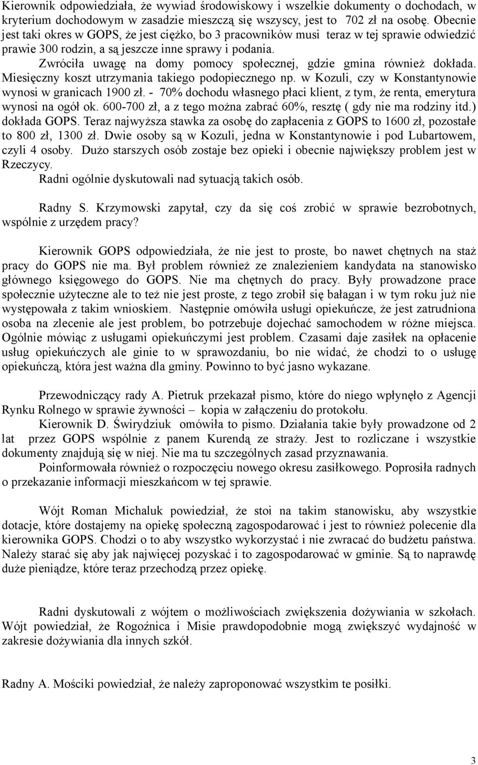 Zwróciła uwagę na domy pomocy społecznej, gdzie gmina również dokłada. Miesięczny koszt utrzymania takiego podopiecznego np. w Kozuli, czy w Konstantynowie wynosi w granicach 1900 zł.