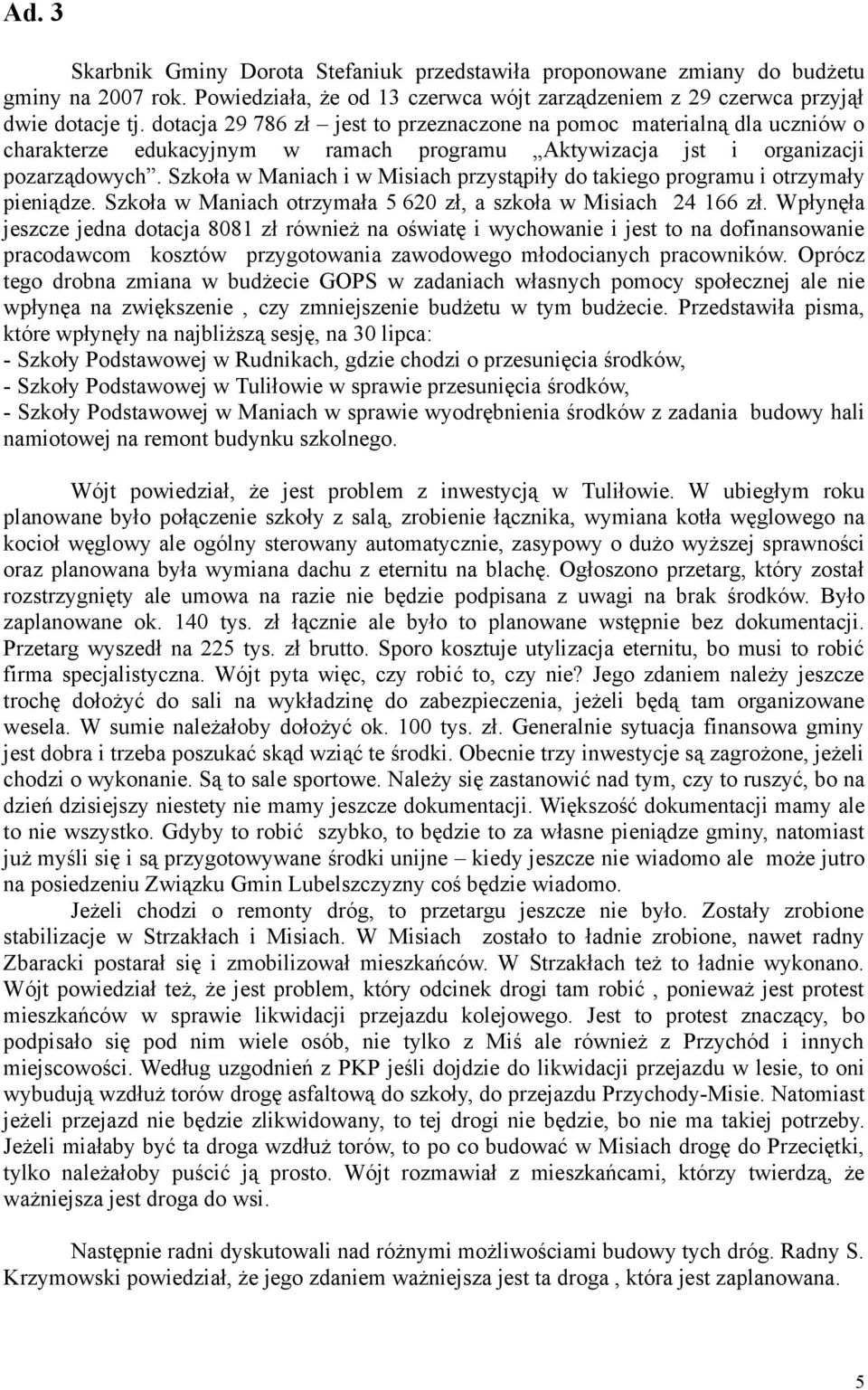 Szkoła w Maniach i w Misiach przystąpiły do takiego programu i otrzymały pieniądze. Szkoła w Maniach otrzymała 5 620 zł, a szkoła w Misiach 24 166 zł.