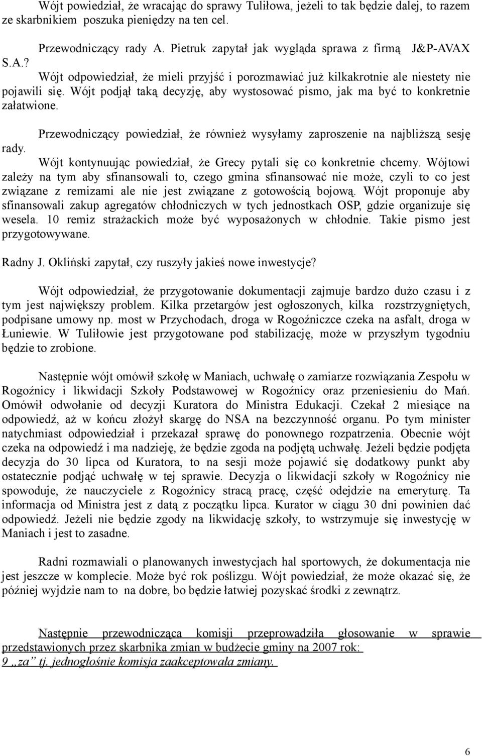 Wójt podjął taką decyzję, aby wystosować pismo, jak ma być to konkretnie załatwione. Przewodniczący powiedział, że również wysyłamy zaproszenie na najbliższą sesję rady.