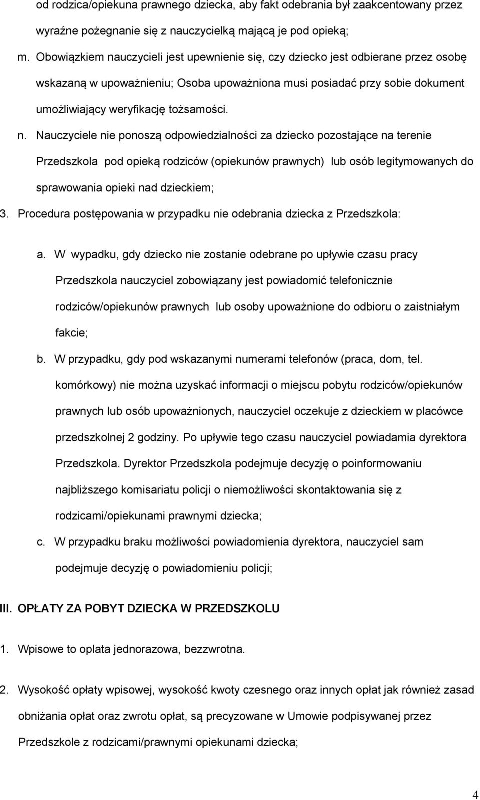 n. Nauczyciele nie ponoszą odpowiedzialności za dziecko pozostające na terenie Przedszkola pod opieką rodziców (opiekunów prawnych) lub osób legitymowanych do sprawowania opieki nad dzieckiem; 3.