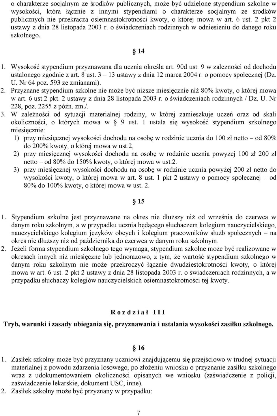 Wysokość stypendium przyznawana dla ucznia określa art. 90d ust. 9 w zależności od dochodu ustalonego zgodnie z art. 8 ust. 3 13 ustawy z dnia 12 marca 2004 r. o pomocy społecznej (Dz. U. Nr 64 poz.