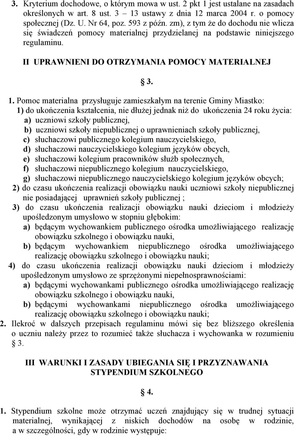 Pomoc materialna przysługuje zamieszkałym na terenie Gminy Miastko: 1) do ukończenia kształcenia, nie dłużej jednak niż do ukończenia 24 roku życia: a) uczniowi szkoły publicznej, b) uczniowi szkoły