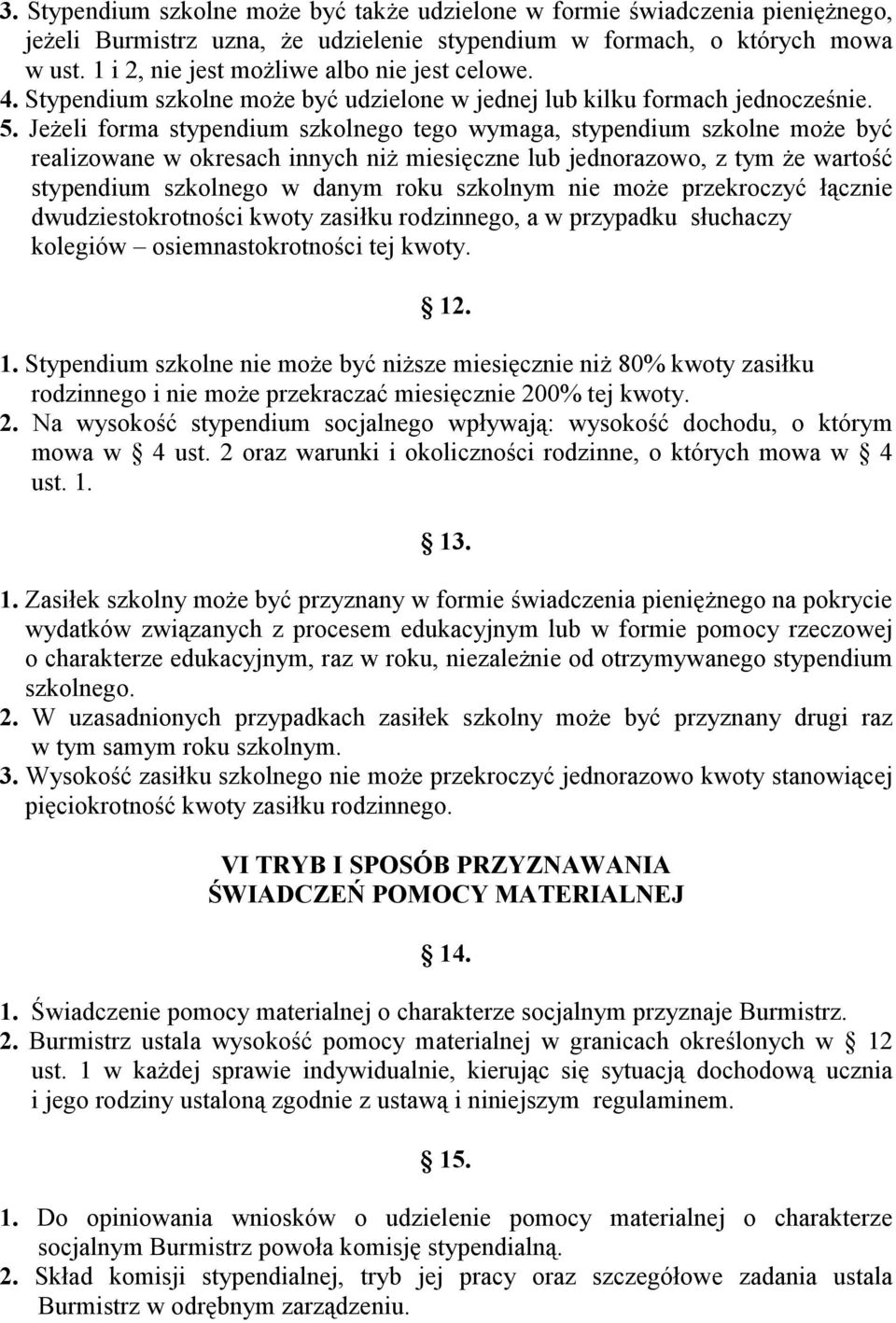 Jeżeli forma stypendium szkolnego tego wymaga, stypendium szkolne może być realizowane w okresach innych niż miesięczne lub jednorazowo, z tym że wartość stypendium szkolnego w danym roku szkolnym