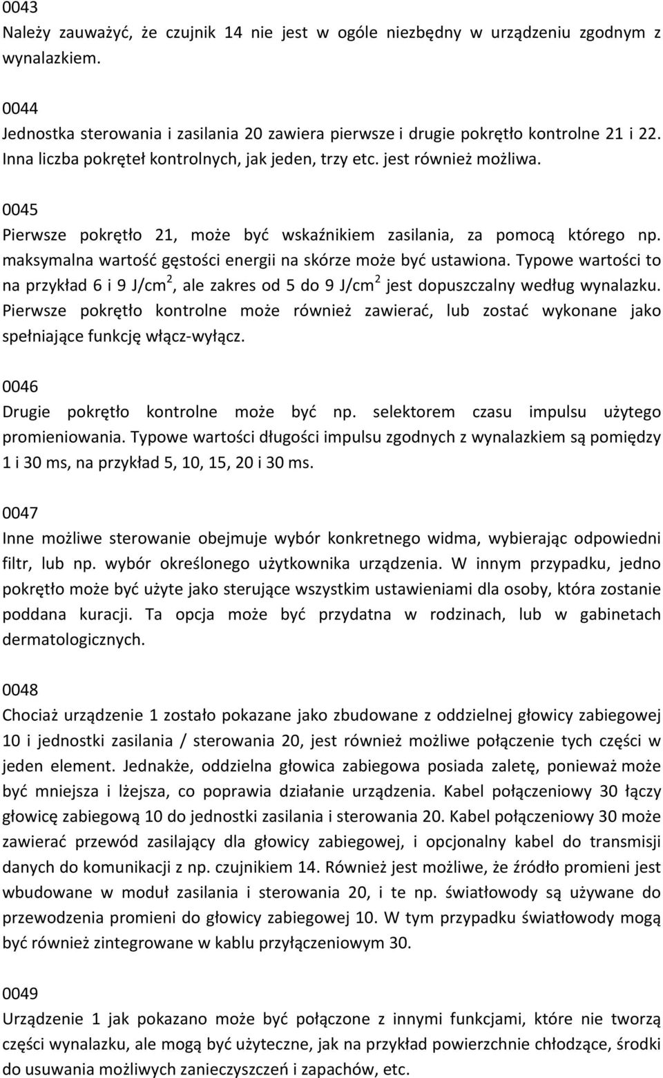 maksymalna wartość gęstości energii na skórze może być ustawiona. Typowe wartości to na przykład 6 i 9 J/cm 2, ale zakres od 5 do 9 J/cm 2 jest dopuszczalny według wynalazku.