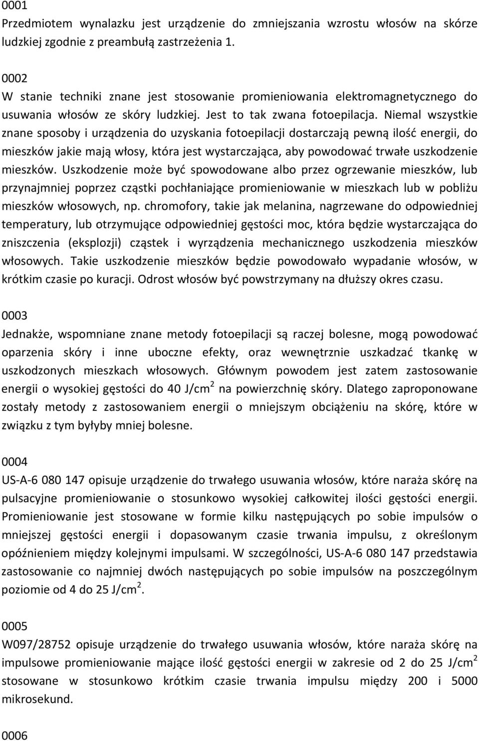 Niemal wszystkie znane sposoby i urządzenia do uzyskania fotoepilacji dostarczają pewną ilość energii, do mieszków jakie mają włosy, która jest wystarczająca, aby powodować trwałe uszkodzenie