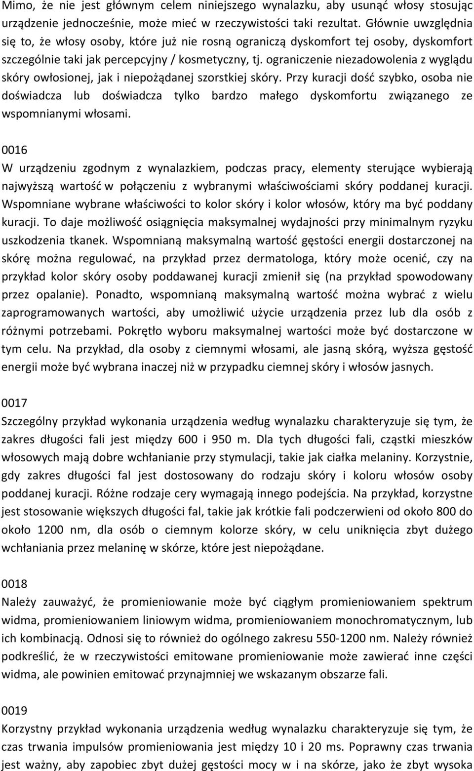 ograniczenie niezadowolenia z wyglądu skóry owłosionej, jak i niepożądanej szorstkiej skóry.