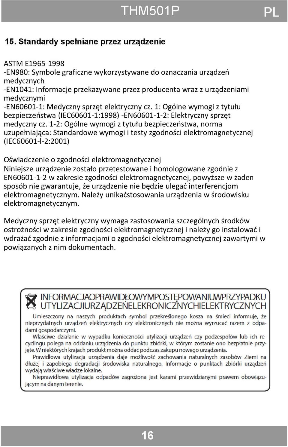 medycznymi -EN60601-1: Medyczny sprzęt elektryczny cz. 1: Ogólne wymogi z tytułu bezpieczeostwa (IEC60601-1:1998) -EN60601-1-2: Elektryczny sprzęt medyczny cz.
