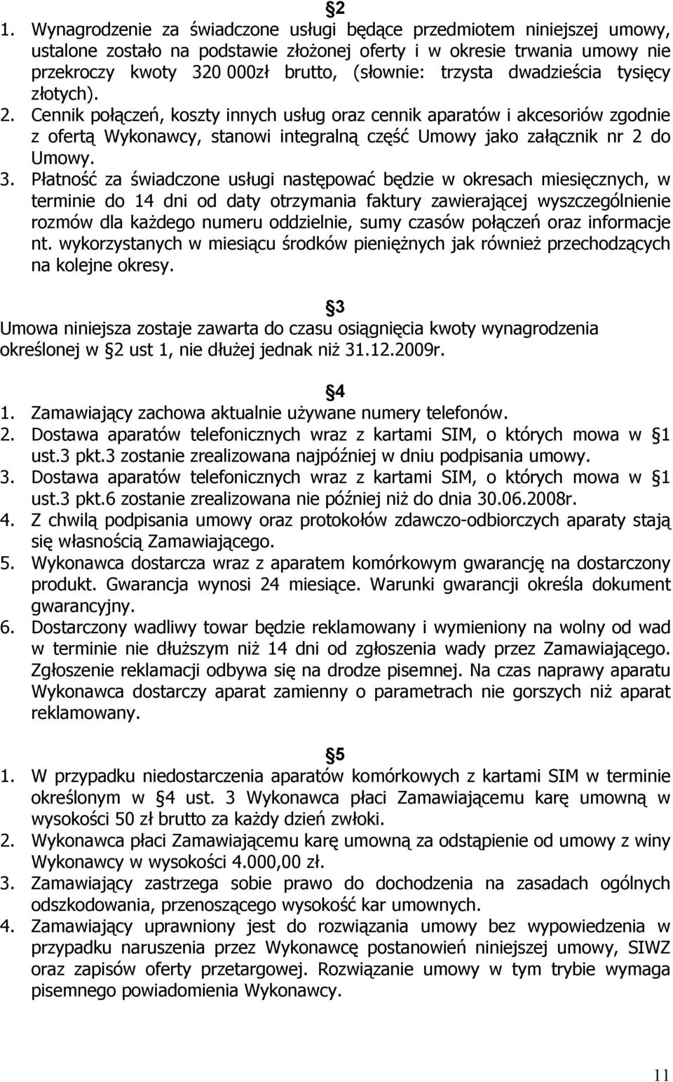 3. Płatność za świadczone usługi następować będzie w okresach miesięcznych, w terminie do 14 dni od daty otrzymania faktury zawierającej wyszczególnienie rozmów dla każdego numeru oddzielnie, sumy
