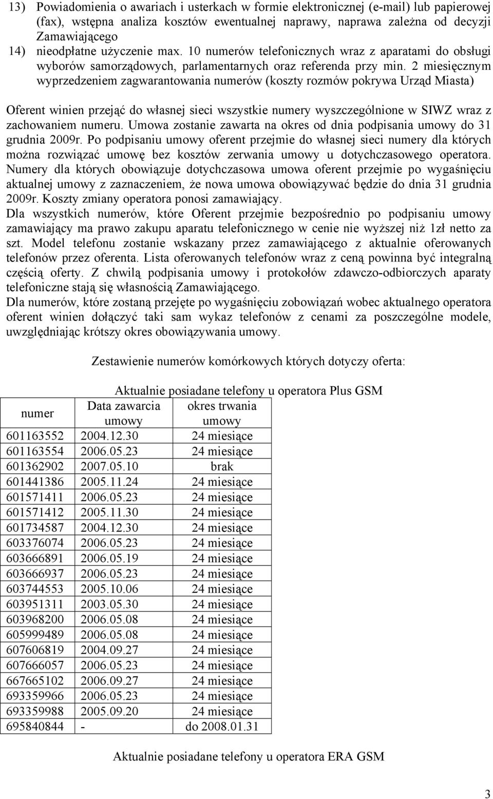 2 miesięcznym wyprzedzeniem zagwarantowania numerów (koszty rozmów pokrywa Urząd Miasta) Oferent winien przejąć do własnej sieci wszystkie numery wyszczególnione w SIWZ wraz z zachowaniem numeru.