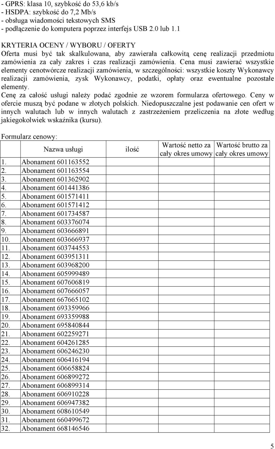 Cena musi zawierać wszystkie elementy cenotwórcze realizacji zamówienia, w szczególności: wszystkie koszty Wykonawcy realizacji zamówienia, zysk Wykonawcy, podatki, opłaty oraz ewentualne pozostałe