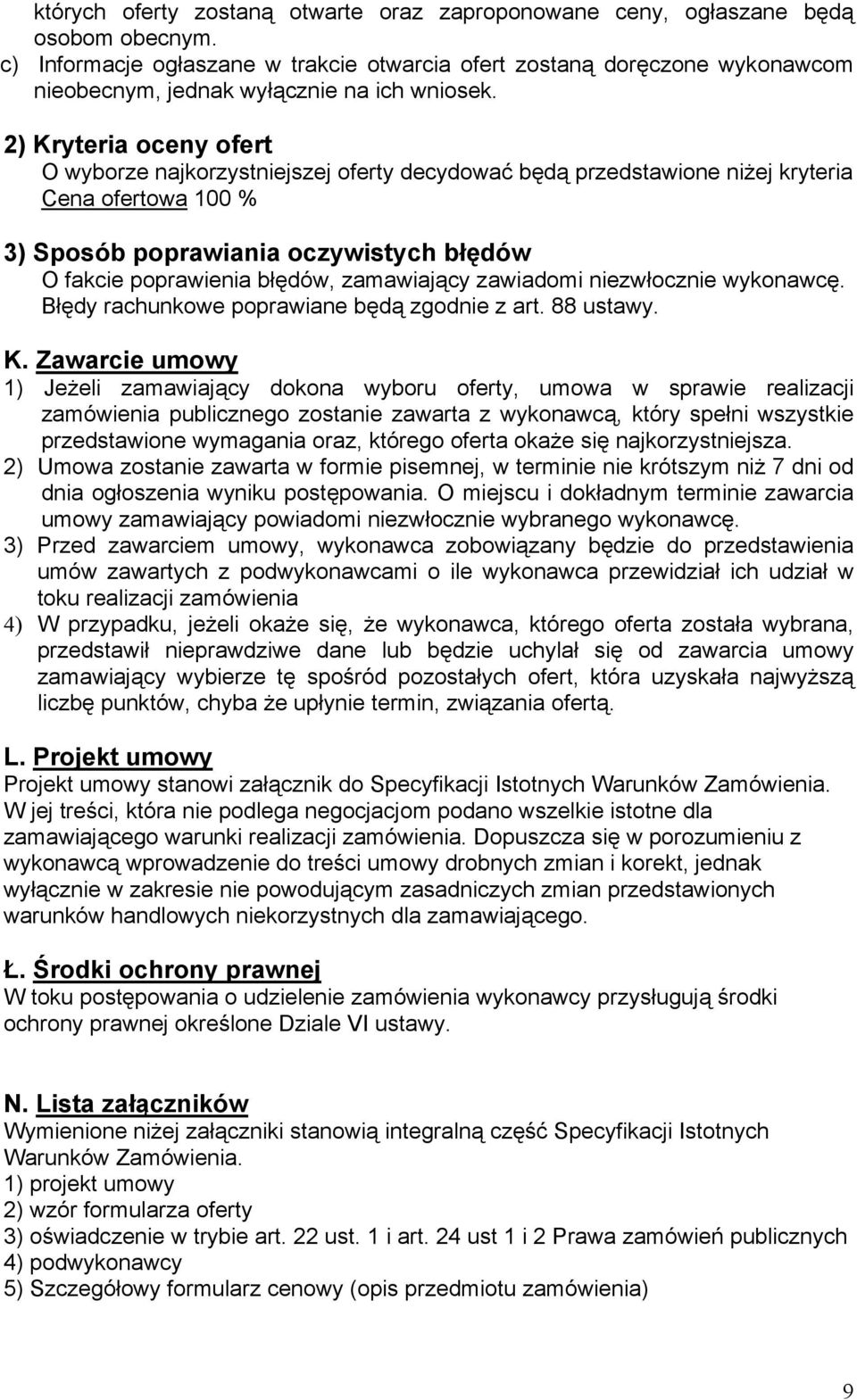2) Kryteria oceny ofert O wyborze najkorzystniejszej oferty decydować będą przedstawione niżej kryteria Cena ofertowa 100 % 3) Sposób poprawiania oczywistych błędów O fakcie poprawienia błędów,
