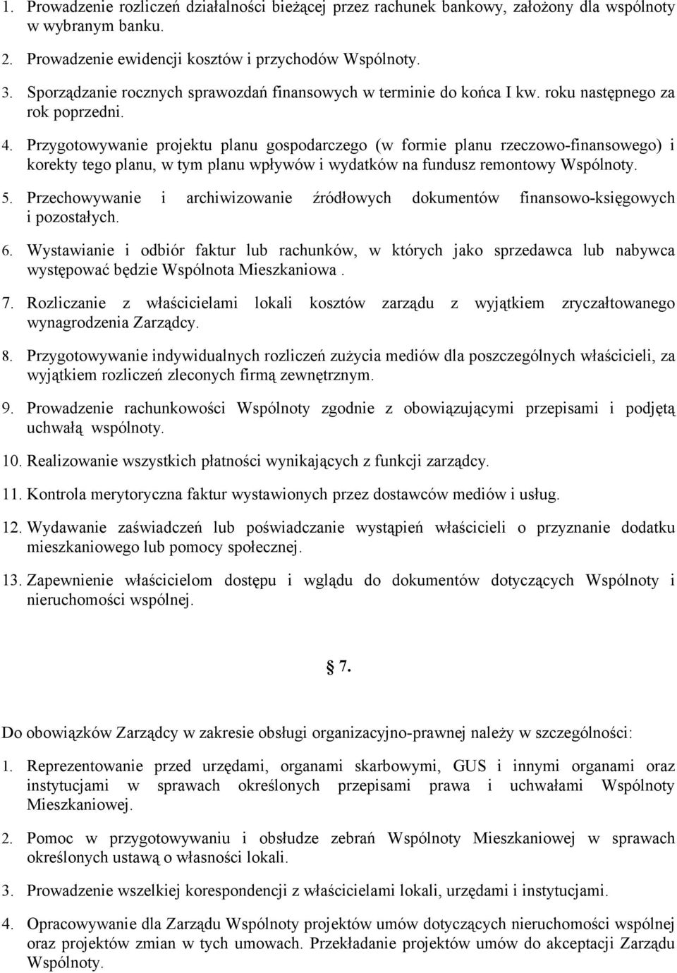 Przygotowywanie projektu planu gospodarczego (w formie planu rzeczowo-finansowego) i korekty tego planu, w tym planu wpływów i wydatków na fundusz remontowy Wspólnoty. 5.
