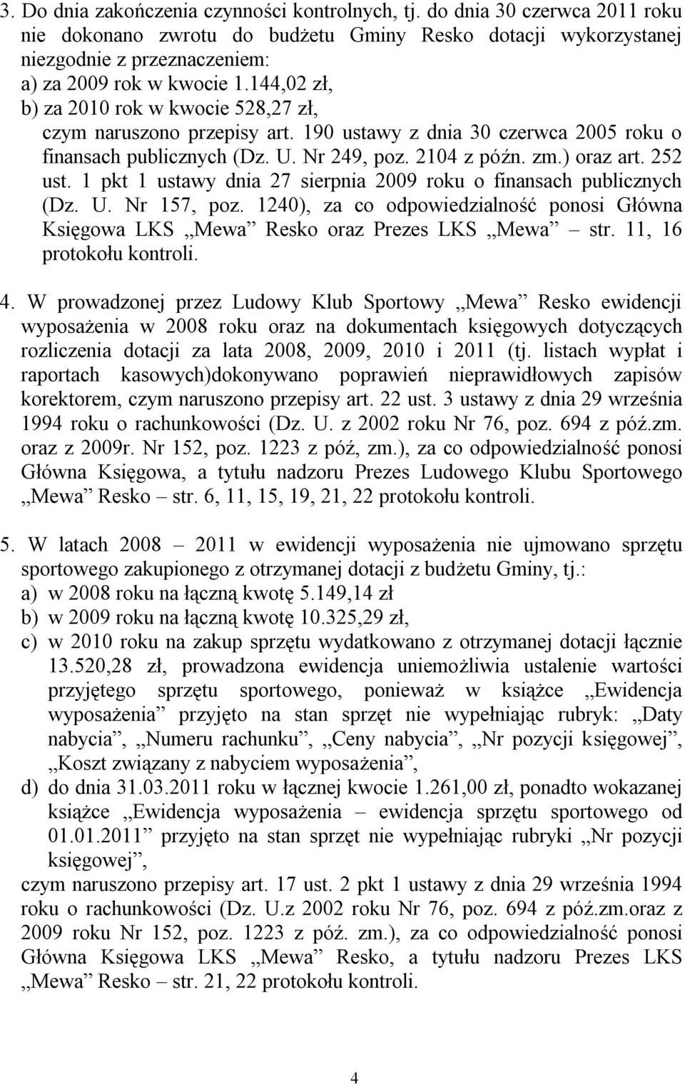 1 pkt 1 ustawy dnia 27 sierpnia 2009 roku o finansach publicznych (Dz. U. Nr 157, poz. 1240), za co odpowiedzialność ponosi Główna Księgowa LKS Mewa Resko oraz Prezes LKS Mewa str.