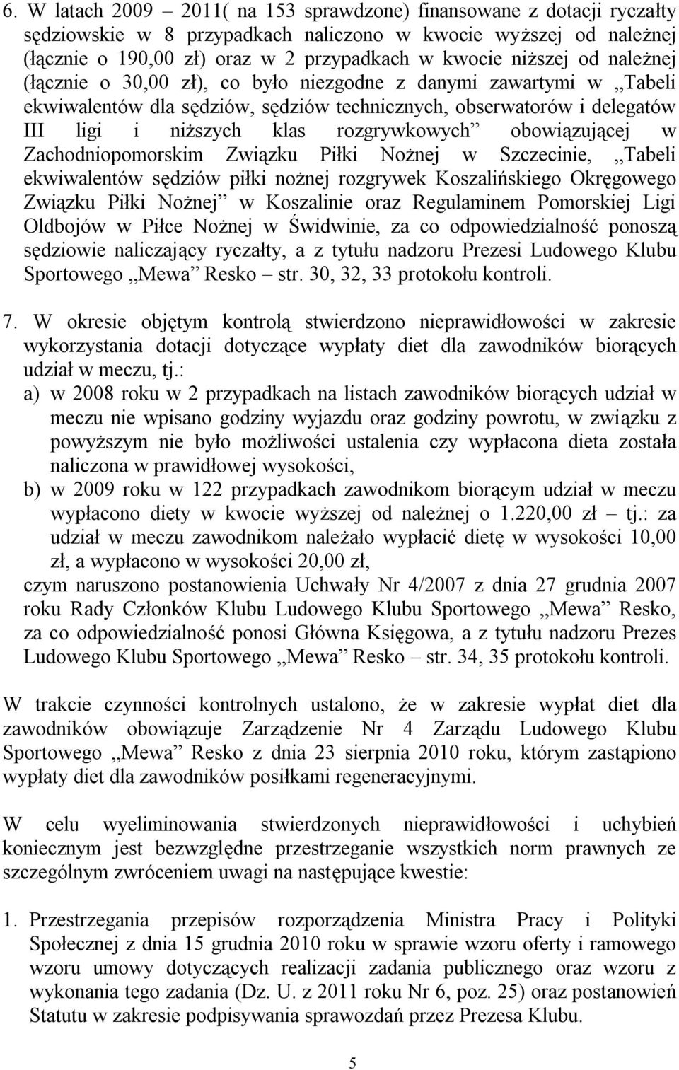 obowiązującej w Zachodniopomorskim Związku Piłki Nożnej w Szczecinie, Tabeli ekwiwalentów sędziów piłki nożnej rozgrywek Koszalińskiego Okręgowego Związku Piłki Nożnej w Koszalinie oraz Regulaminem