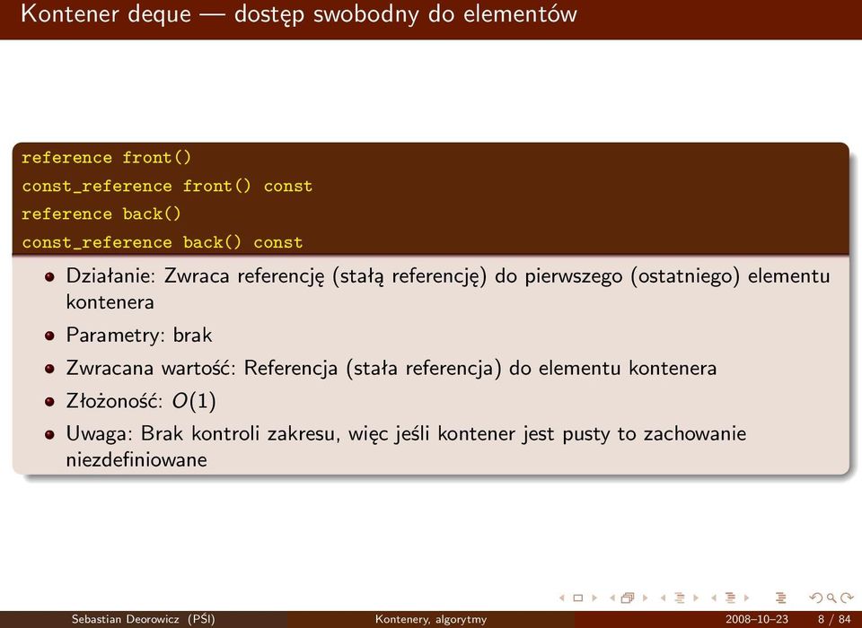 Parametry: brak Zwracana wartość: Referencja (stała referencja) do elementu kontenera Złożoność: O(1) Uwaga: Brak kontroli