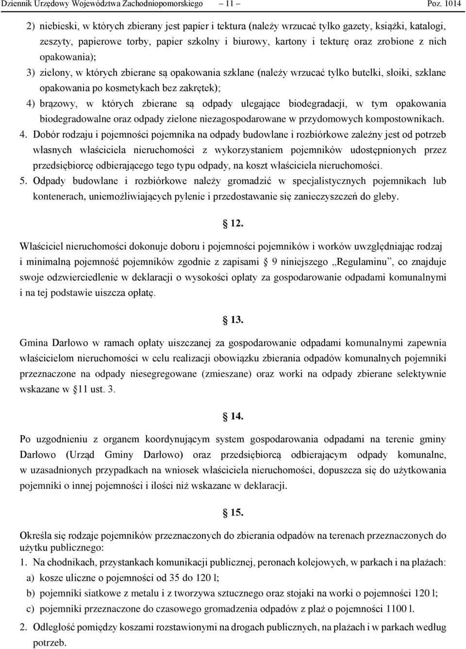 opakowania); 3) zielony, w których zbierane są opakowania szklane (należy wrzucać tylko butelki, słoiki, szklane opakowania po kosmetykach bez zakrętek); 4) brązowy, w których zbierane są odpady