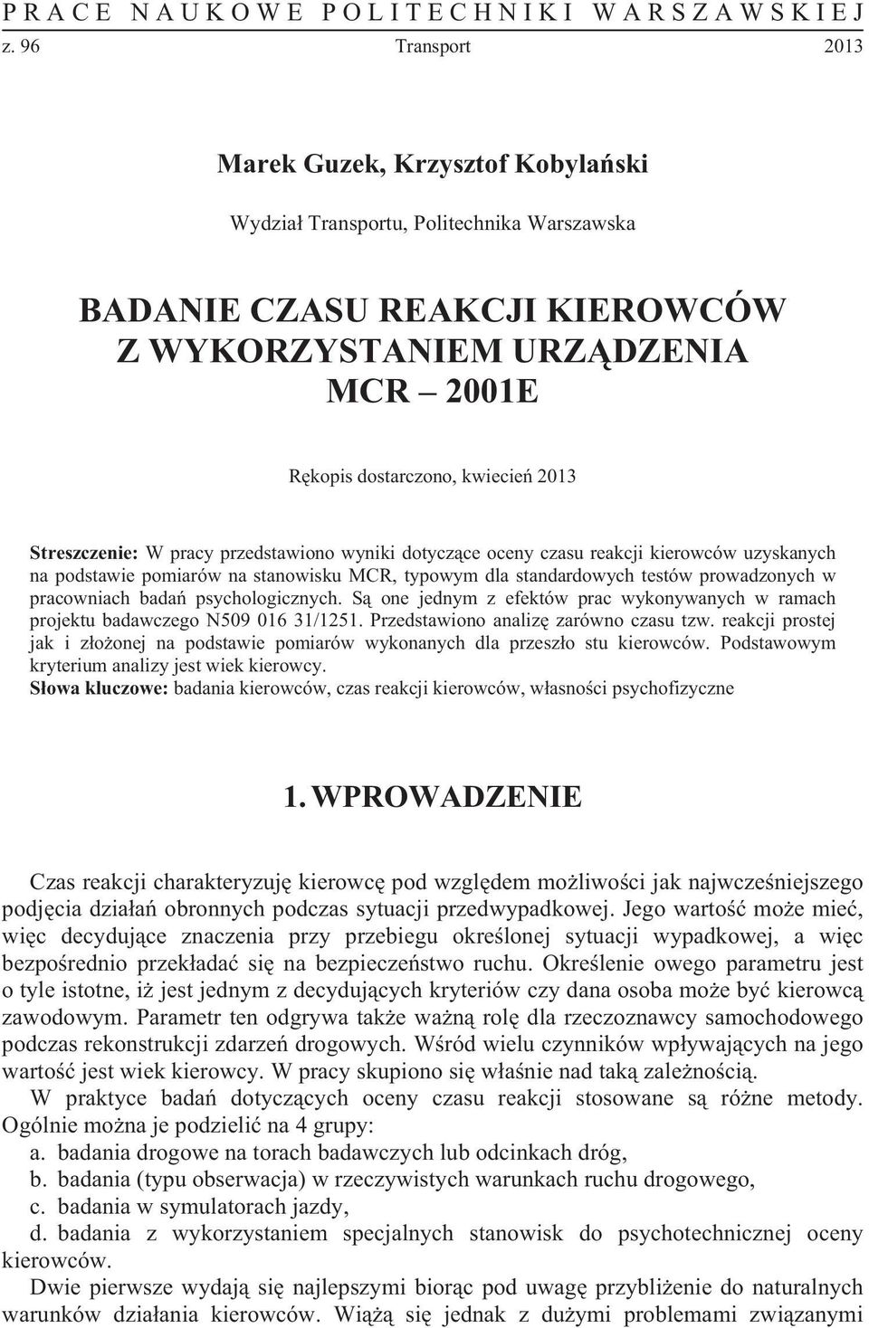 Streszczenie: W pracy przedstawiono wyniki dotycz ce oceny czasu reakcji kierowców uzyskanych na podstawie pomiarów na stanowisku MCR, typowym dla standardowych testów prowadzonych w pracowniach bada