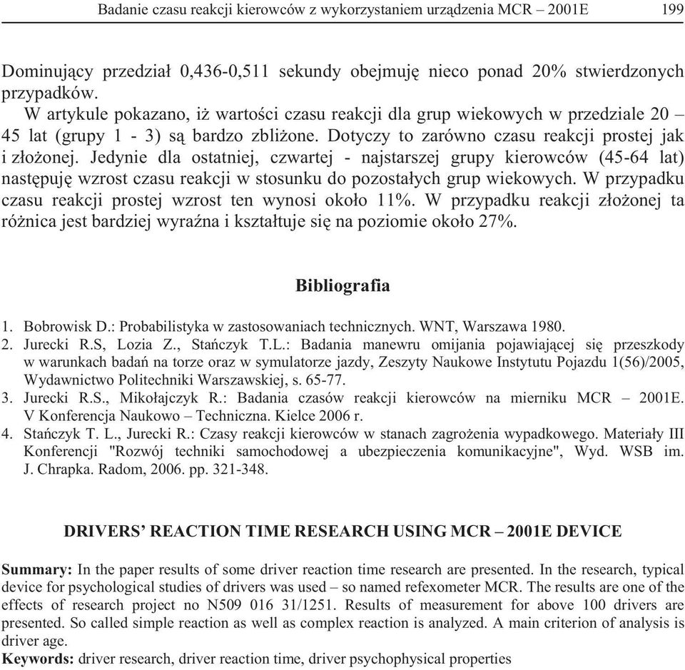Jedynie dla ostatniej, czwartej - najstarszej grupy kierowców (45-64 lat) nast puj wzrost czasu reakcji w stosunku do pozosta ych grup wiekowych.
