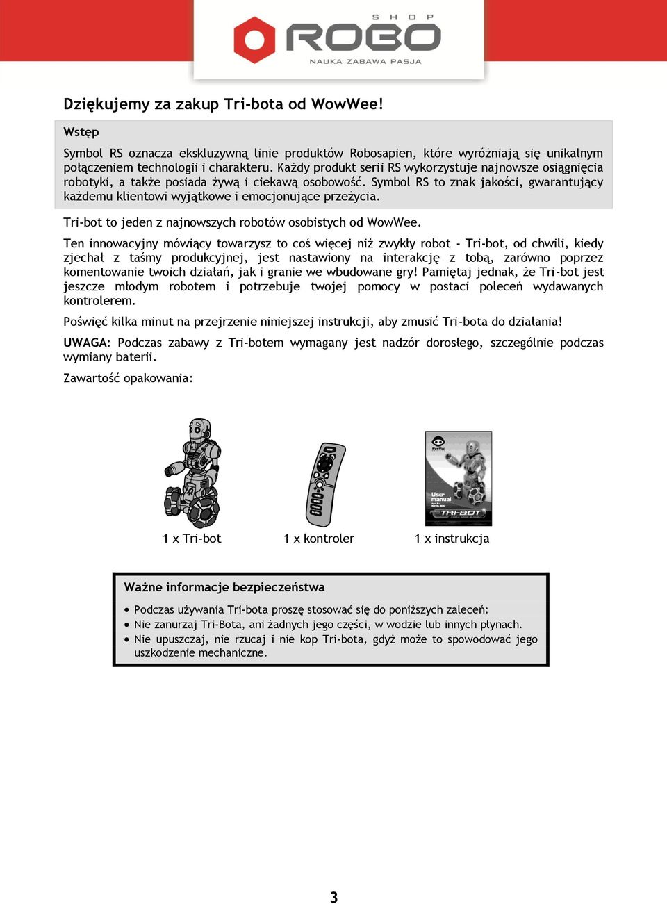Symbol RS to znak jakości, gwarantujący każdemu klientowi wyjątkowe i emocjonujące przeżycia. Tri-bot to jeden z najnowszych robotów osobistych od WowWee.