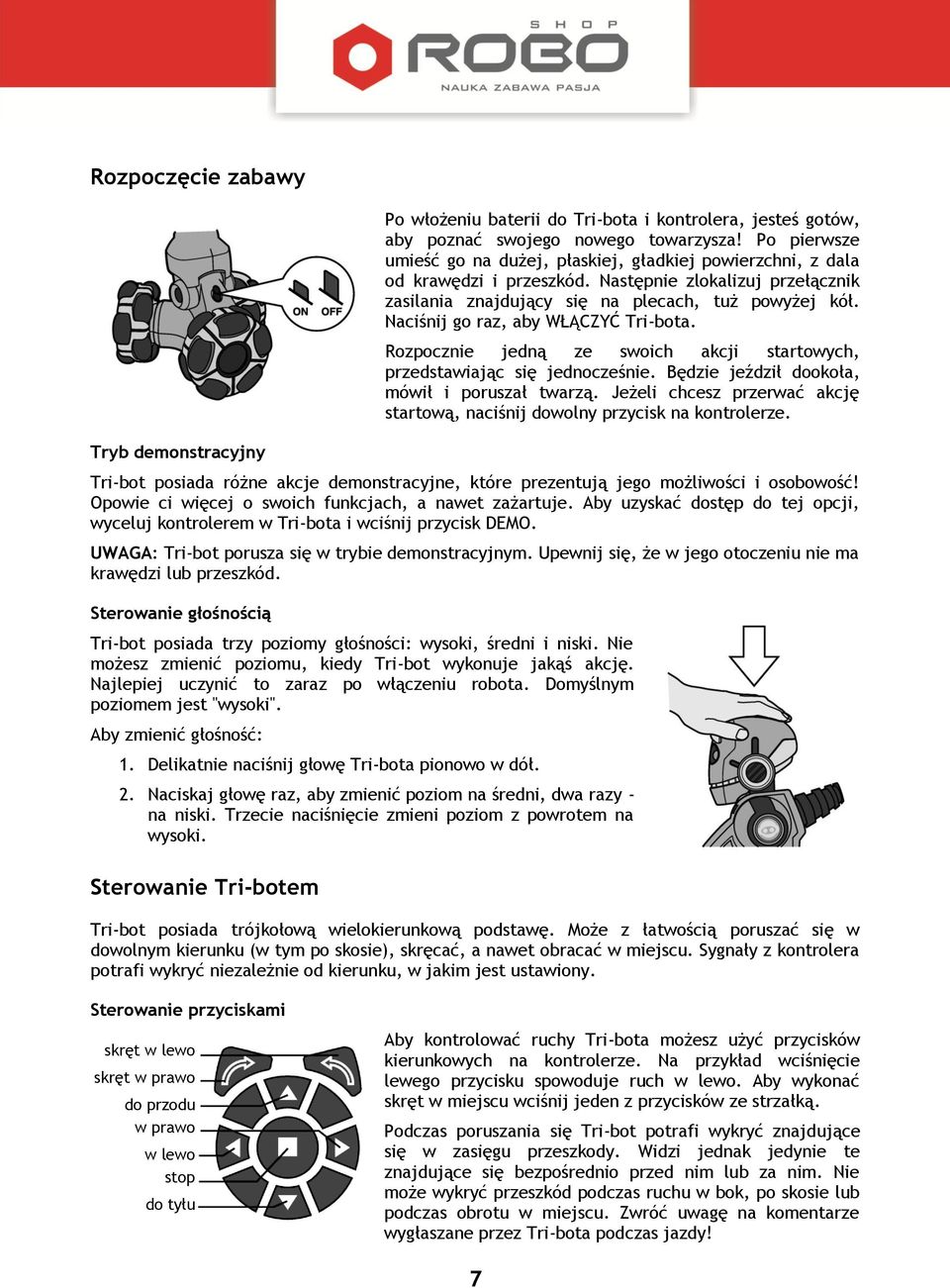 Naciśnij go raz, aby WŁĄCZYĆ Tri-bota. Rozpocznie jedną ze swoich akcji startowych, przedstawiając się jednocześnie. Będzie jeździł dookoła, mówił i poruszał twarzą.