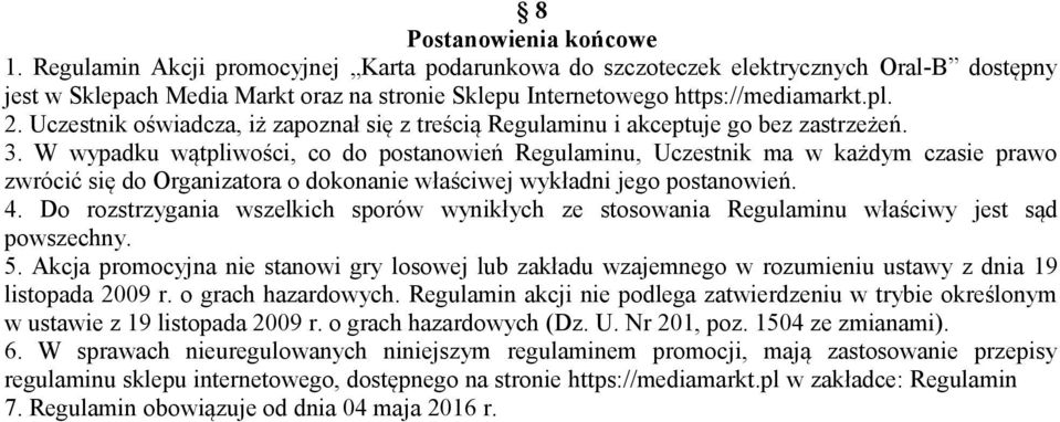 Uczestnik oświadcza, iż zapoznał się z treścią Regulaminu i akceptuje go bez zastrzeżeń. 3.