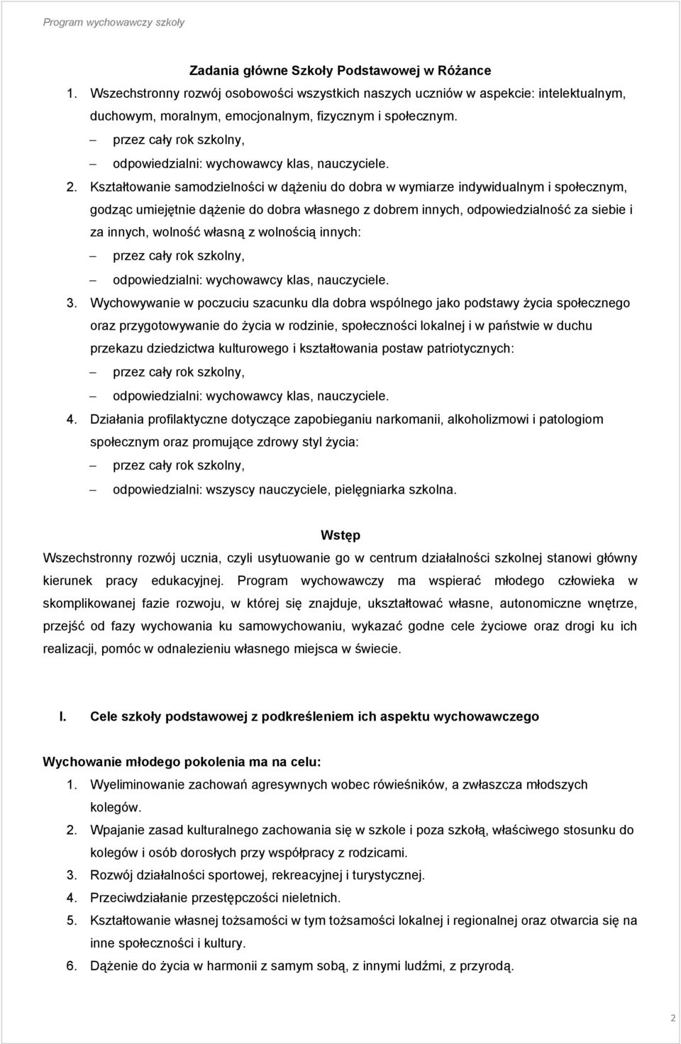 Kształtowanie samodzielności w dążeniu do dobra w wymiarze indywidualnym i społecznym, godząc umiejętnie dążenie do dobra własnego z dobrem innych, odpowiedzialność za siebie i za innych, wolność