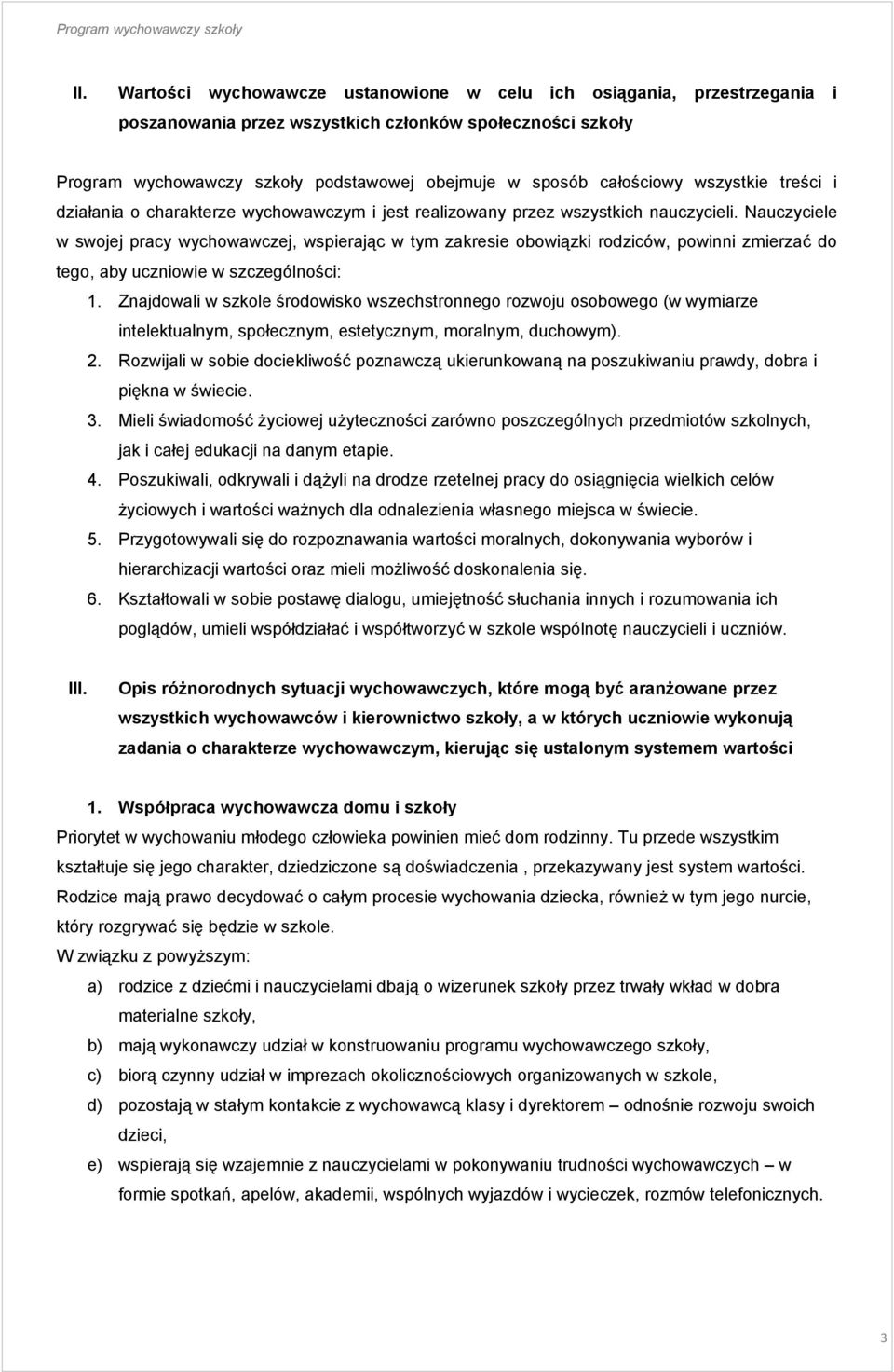 Nauczyciele w swojej pracy wychowawczej, wspierając w tym zakresie obowiązki rodziców, powinni zmierzać do tego, aby uczniowie w szczególności: 1.