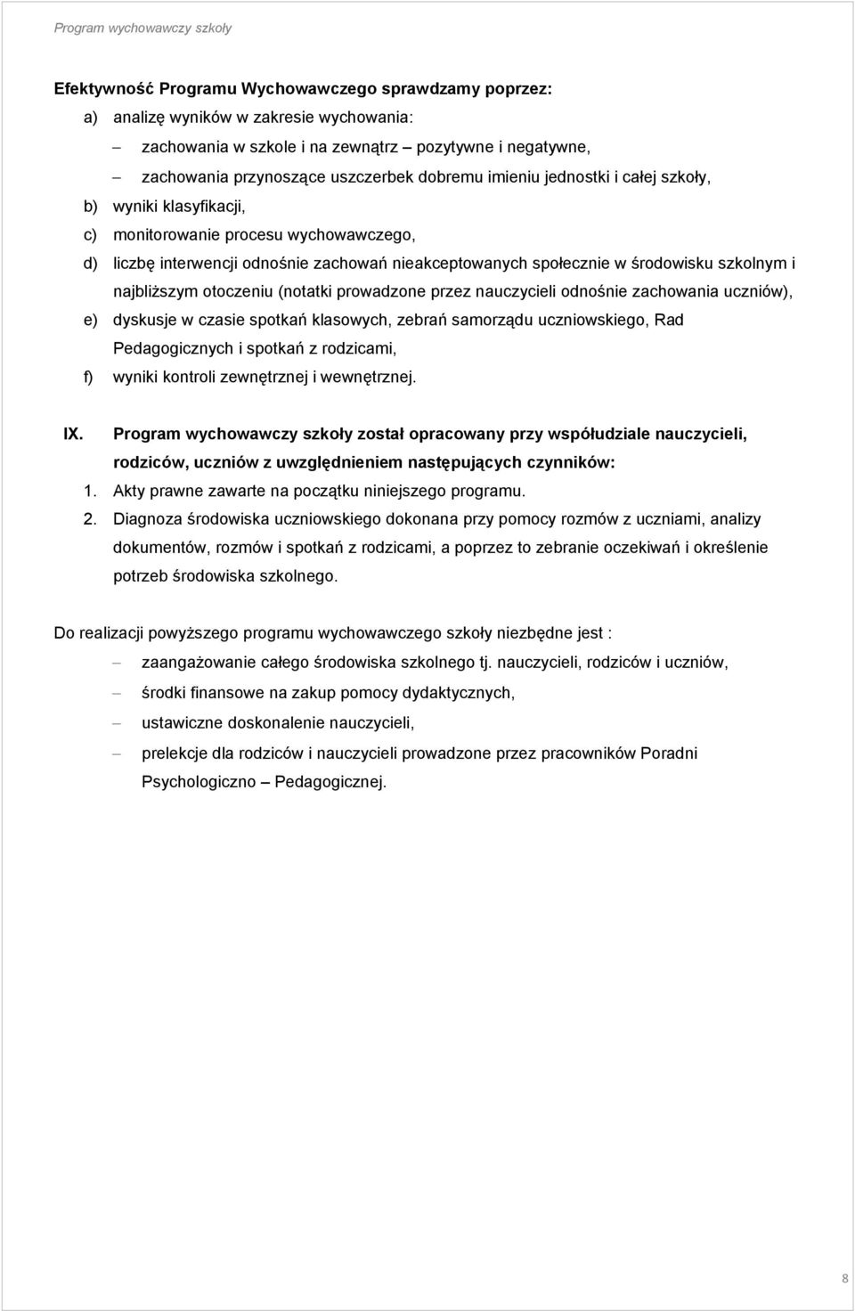 najbliższym otoczeniu (notatki prowadzone przez nauczycieli odnośnie zachowania uczniów), e) dyskusje w czasie spotkań klasowych, zebrań samorządu uczniowskiego, Rad Pedagogicznych i spotkań z