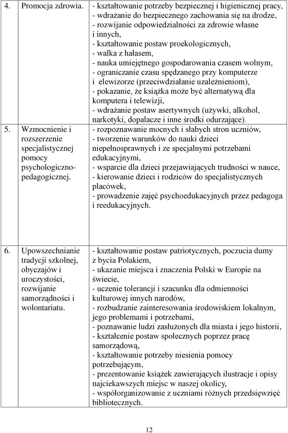 proekologicznych, - walka z hałasem, - nauka umiejętnego gospodarowania czasem wolnym, - ograniczanie czasu spędzanego przy komputerze i elewizorze (przeciwdziałanie uzależnieniom), - pokazanie, że