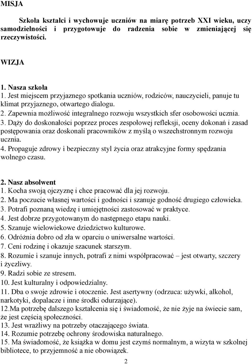 Dąży do doskonałości poprzez proces zespołowej refleksji, oceny dokonań i zasad postępowania oraz doskonali pracowników z myślą o wszechstronnym rozwoju ucznia. 4.