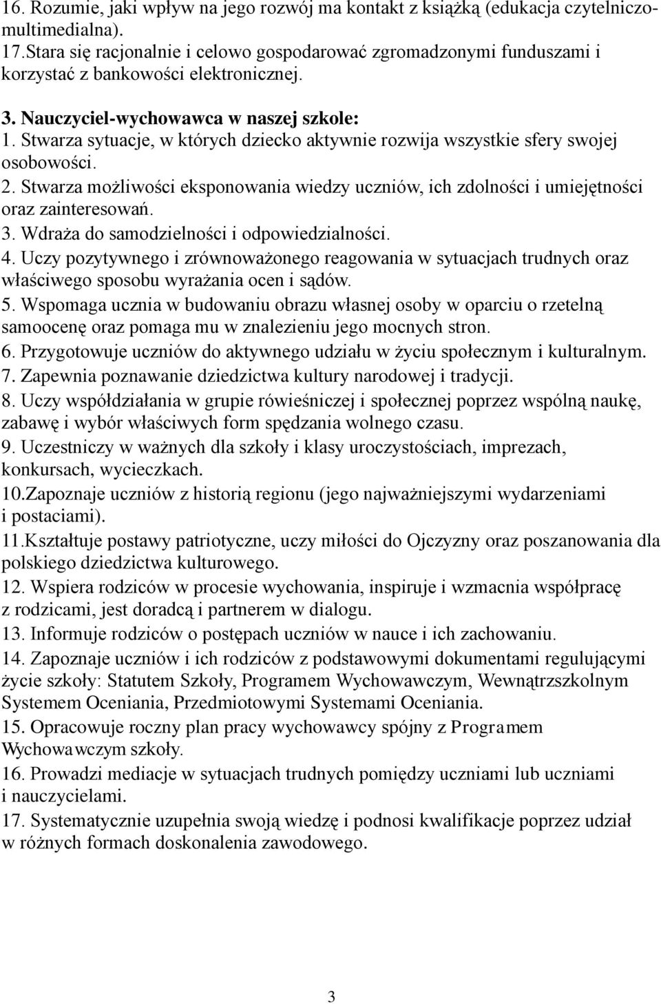 Stwarza sytuacje, w których dziecko aktywnie rozwija wszystkie sfery swojej osobowości. 2. Stwarza możliwości eksponowania wiedzy uczniów, ich zdolności i umiejętności oraz zainteresowań. 3.