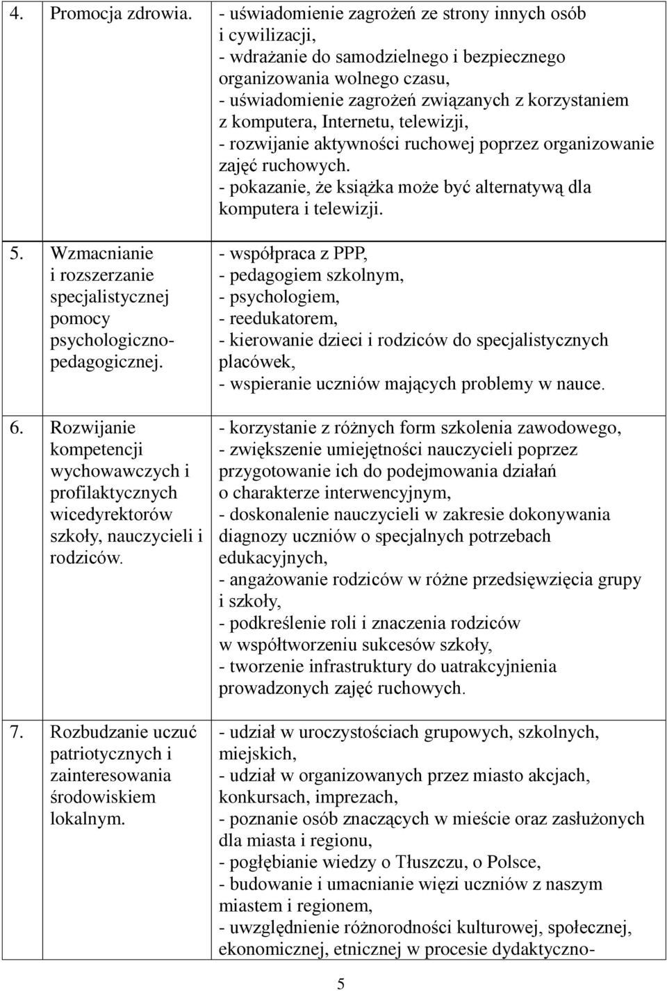 Internetu, telewizji, - rozwijanie aktywności ruchowej poprzez organizowanie zajęć ruchowych. - pokazanie, że książka może być alternatywą dla komputera i telewizji. 5.