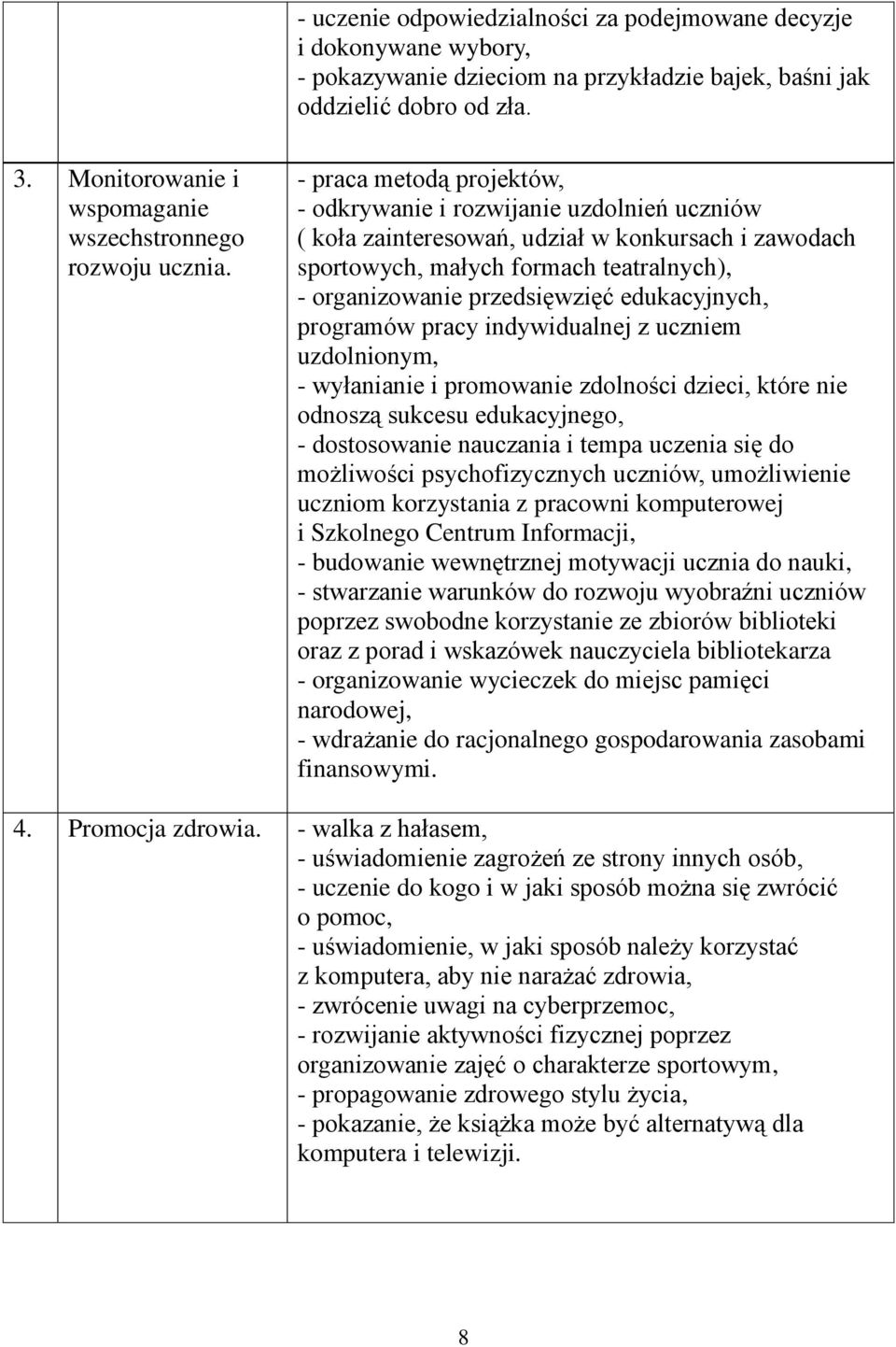 - praca metodą projektów, - odkrywanie i rozwijanie uzdolnień uczniów ( koła zainteresowań, udział w konkursach i zawodach sportowych, małych formach teatralnych), - organizowanie przedsięwzięć