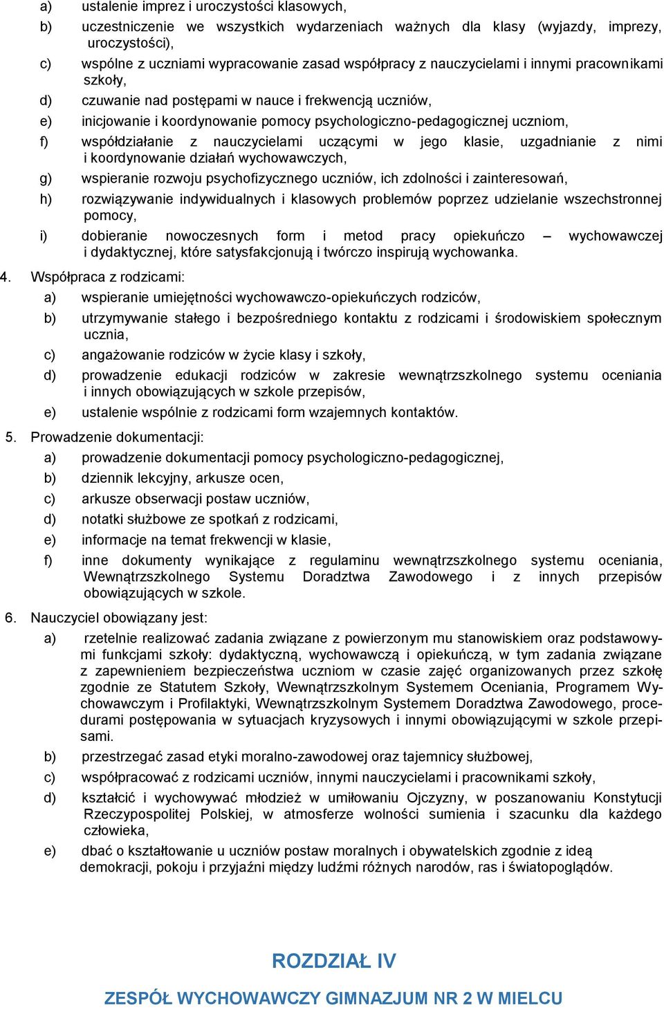 nauczycielami uczącymi w jego klasie, uzgadnianie z nimi i koordynowanie działań wychowawczych, g) wspieranie rozwoju psychofizycznego uczniów, ich zdolności i zainteresowań, h) rozwiązywanie