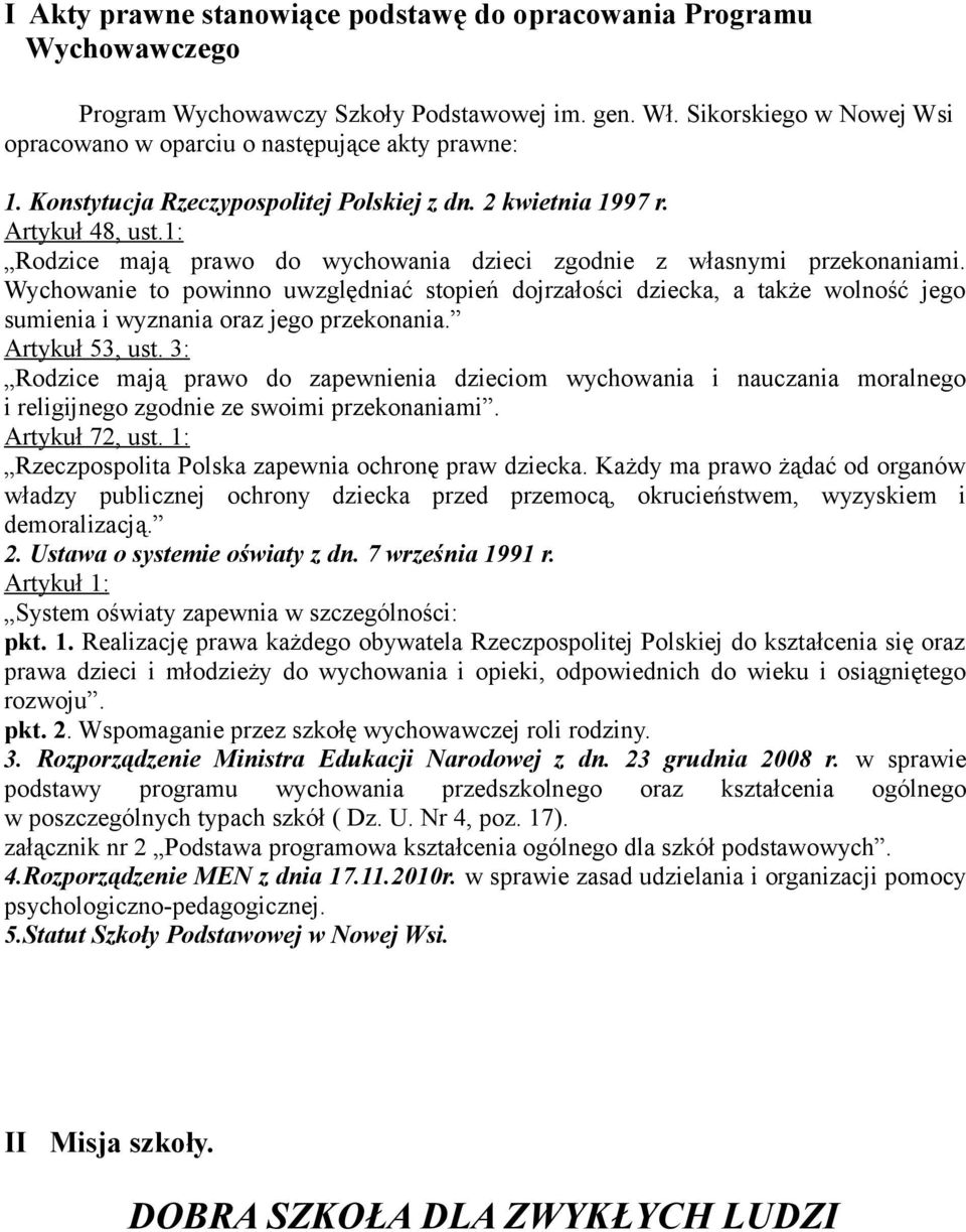 Wychowanie to powinno uwzględniać stopień dojrzałości dziecka, a także wolność jego sumienia i wyznania oraz jego przekonania. Artykuł 53, ust.